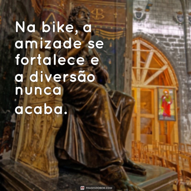 Frases Inspiradoras para Pedalar com Amigos: Aumente a Diversão nas Suas Aventuras sobre Duas Rodas 