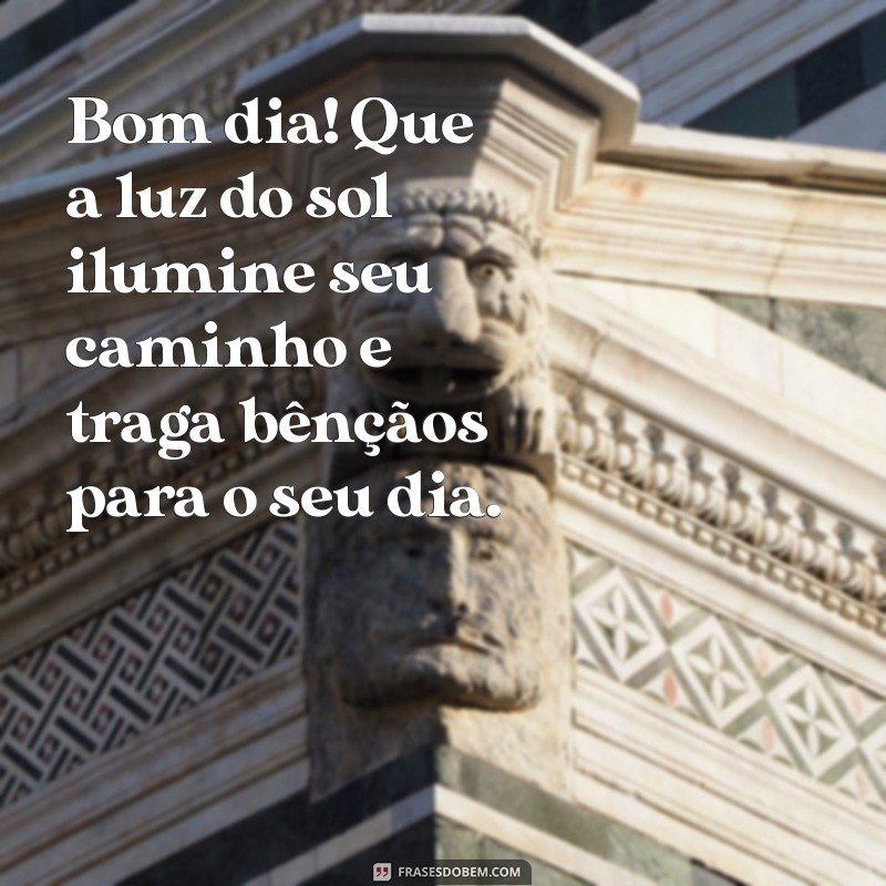 abençoado mensagem bom dia Bom dia! Que a luz do sol ilumine seu caminho e traga bênçãos para o seu dia.