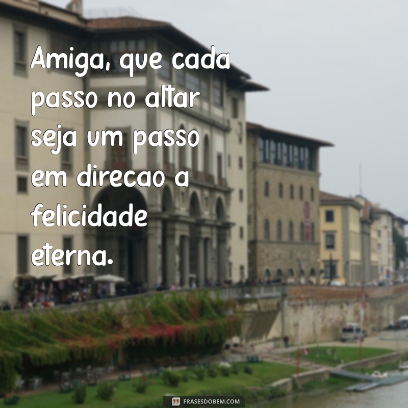 Frases Inspiradoras para Celebrar a Amiga que Vai Casar 