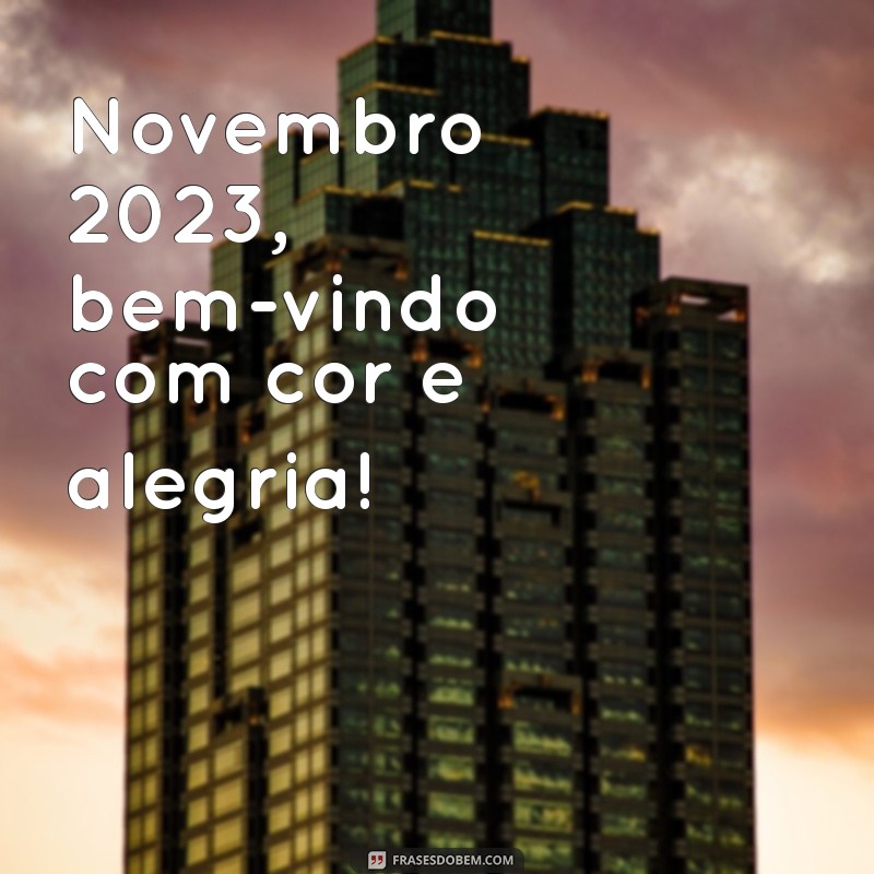 novembro 2023 bem vindo Novembro 2023, bem-vindo com cor e alegria!