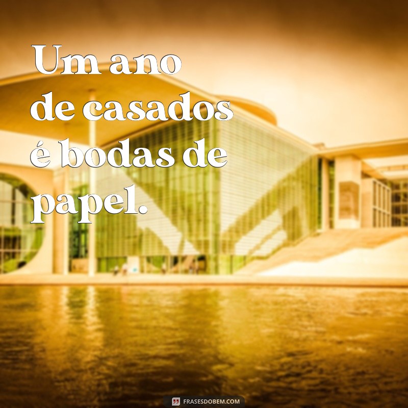 um ano de casados é bodas de que Um ano de casados é bodas de papel.