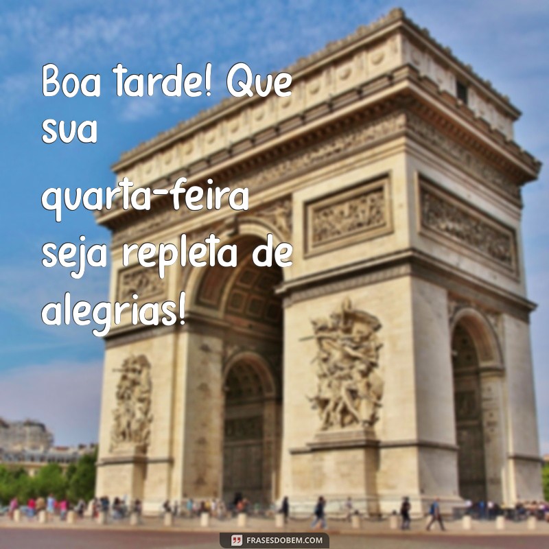 boa tarde ótima quarta-feira Boa tarde! Que sua quarta-feira seja repleta de alegrias!