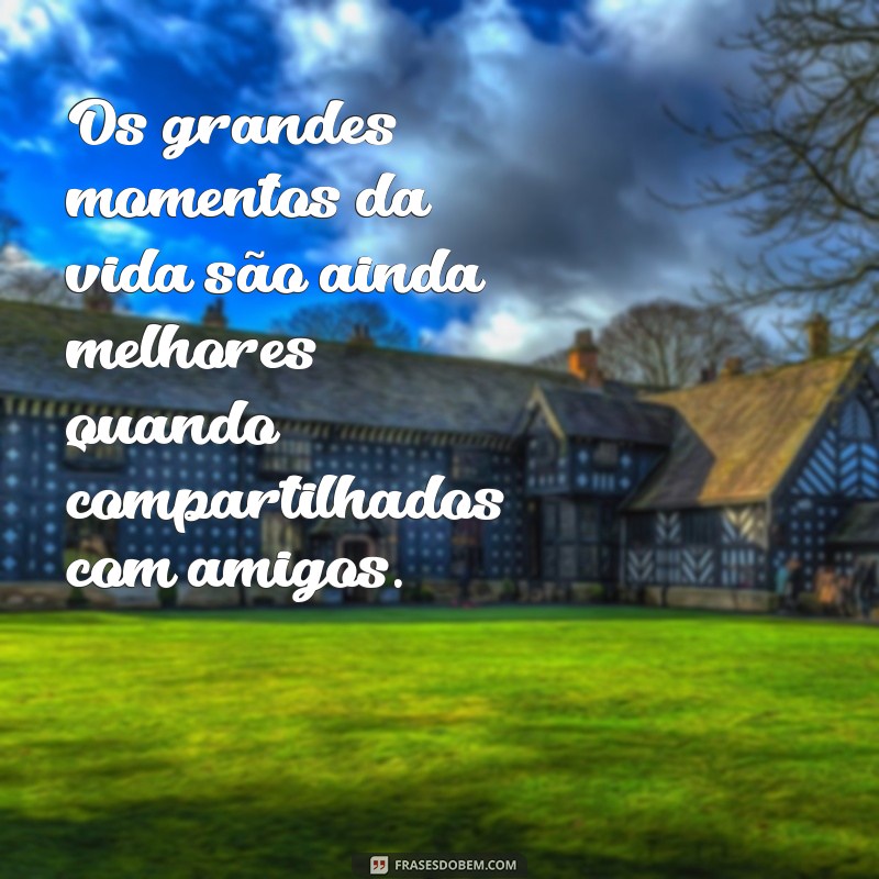 Frases Inspiradoras sobre Boas Amizades: Celebre os Laços que Importam 