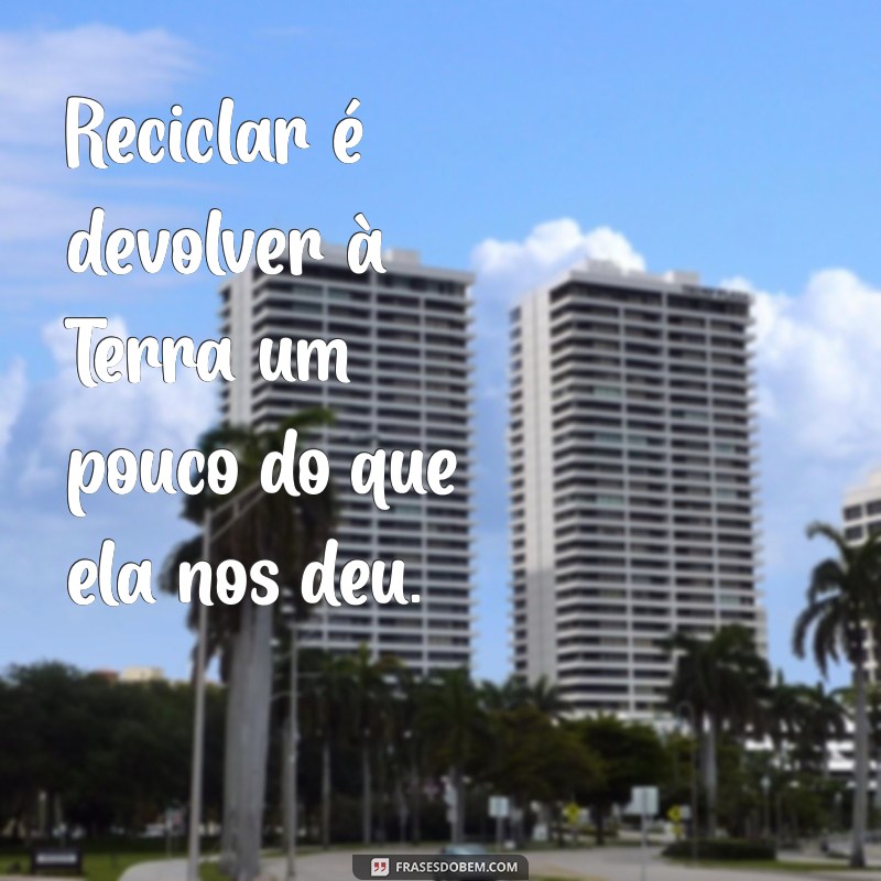 Frases Inspiradoras sobre Reciclagem: Transforme sua Consciência Ambiental 