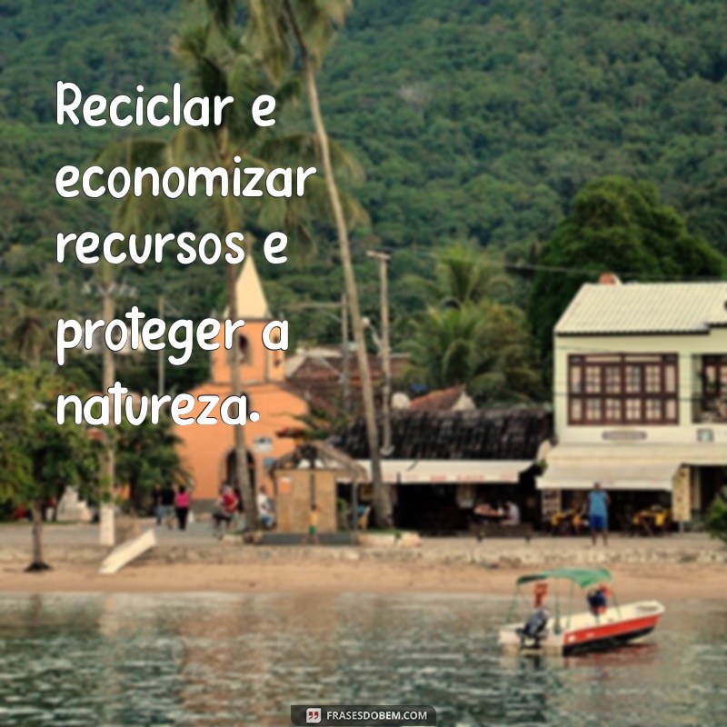 Frases Inspiradoras sobre Reciclagem: Transforme sua Consciência Ambiental 