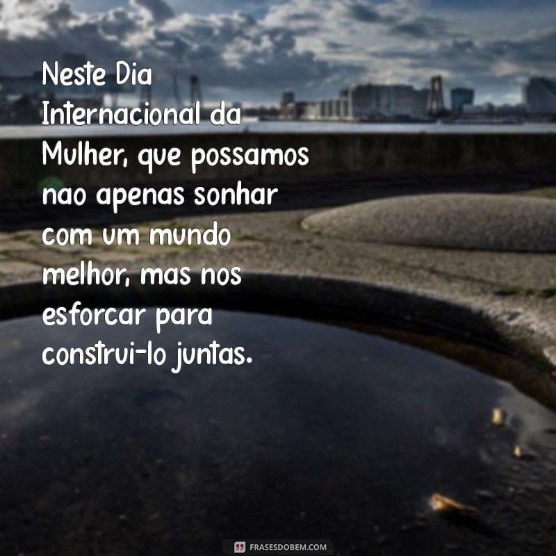 Frases Inspiradoras para Celebrar o Dia Internacional da Mulher 