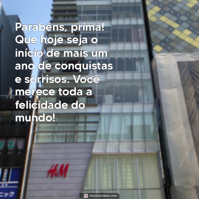 parabéns prima texto emocionante Parabéns, prima! Que hoje seja o início de mais um ano de conquistas e sorrisos. Você merece toda a felicidade do mundo!