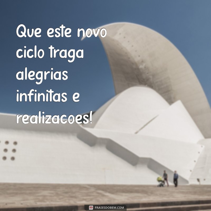 aniversaria Que este novo ciclo traga alegrias infinitas e realizações!