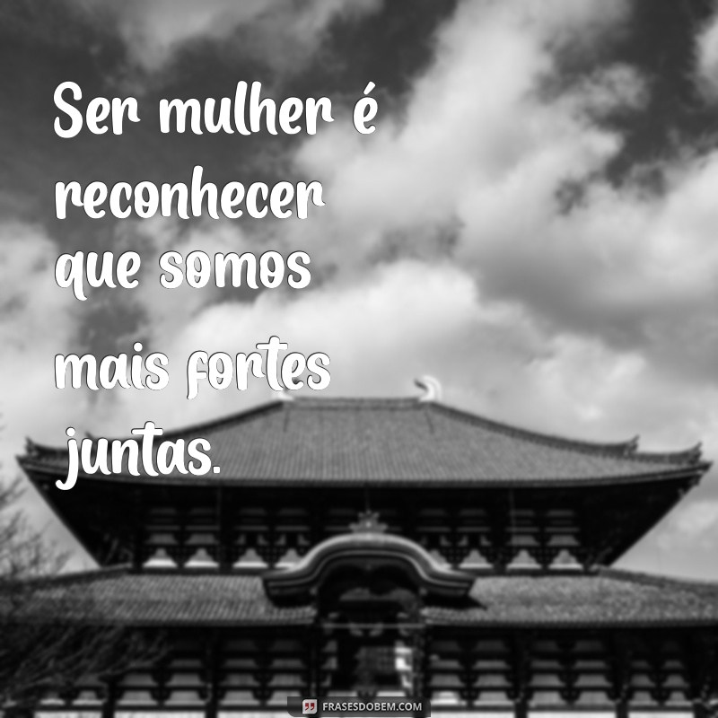 Frases Inspiradoras sobre Ser Mulher: Empoderamento e Autenticidade 