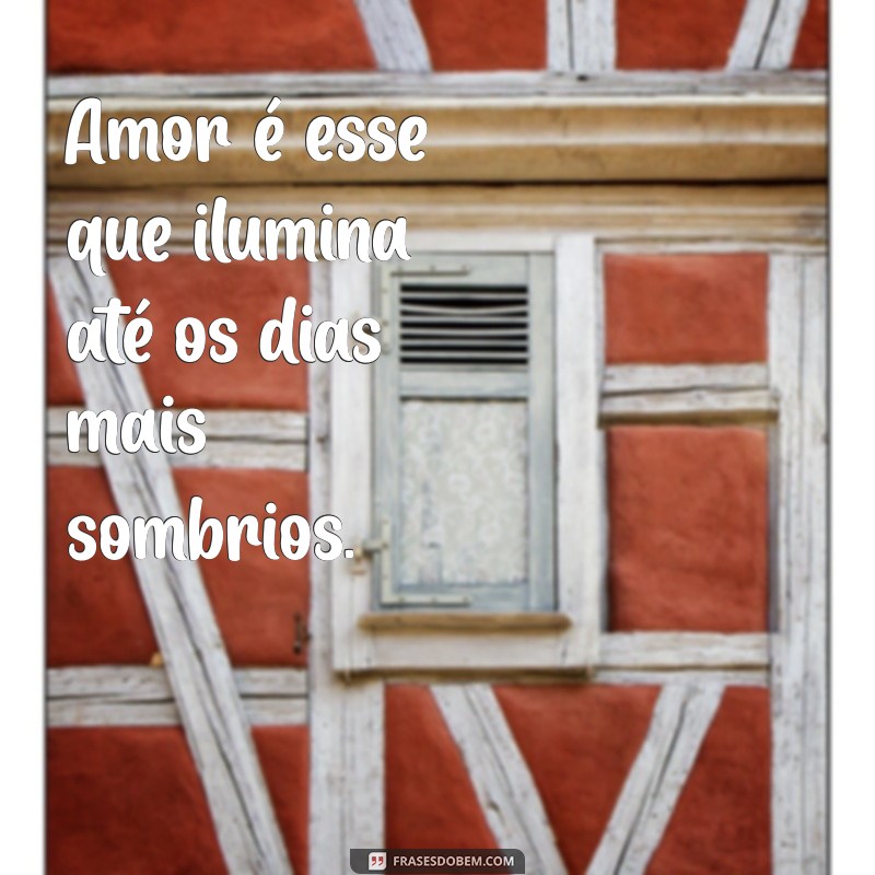 letra que amor é esse Amor é esse que ilumina até os dias mais sombrios.