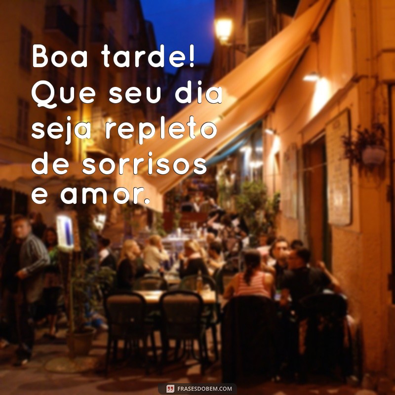 boa tarde com carinho e amor Boa tarde! Que seu dia seja repleto de sorrisos e amor.