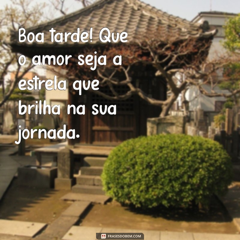 Mensagens de Boa Tarde: Espalhe Carinho e Amor com Nossas Frases Inspiradoras 