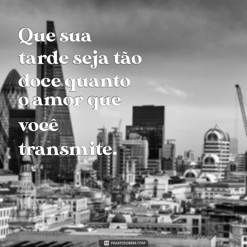 Mensagens de Boa Tarde: Espalhe Carinho e Amor com Nossas Frases Inspiradoras 