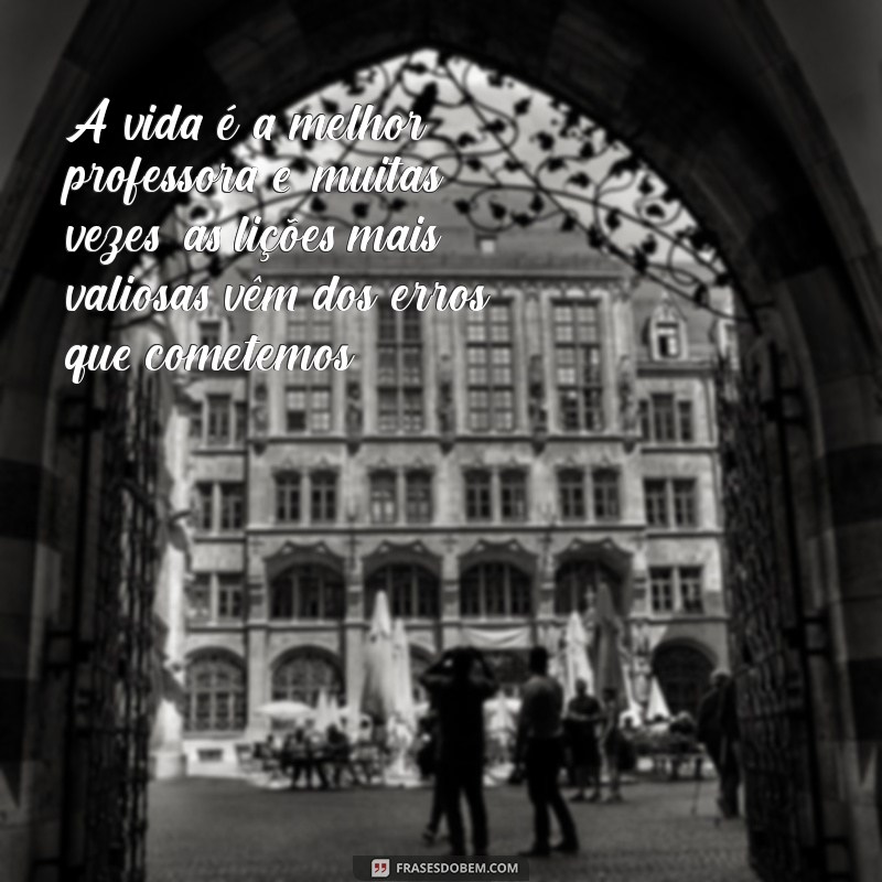 mensagem de aprendizado na vida A vida é a melhor professora e, muitas vezes, as lições mais valiosas vêm dos erros que cometemos.