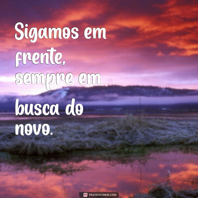 sigamos ou seguimos Sigamos em frente, sempre em busca do novo.