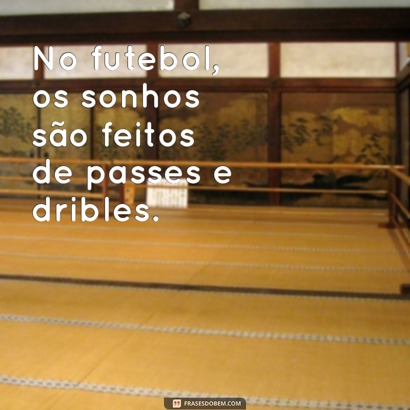 Frases Inspiradoras sobre Futebol: Motivação e Paixão pelo Esporte 