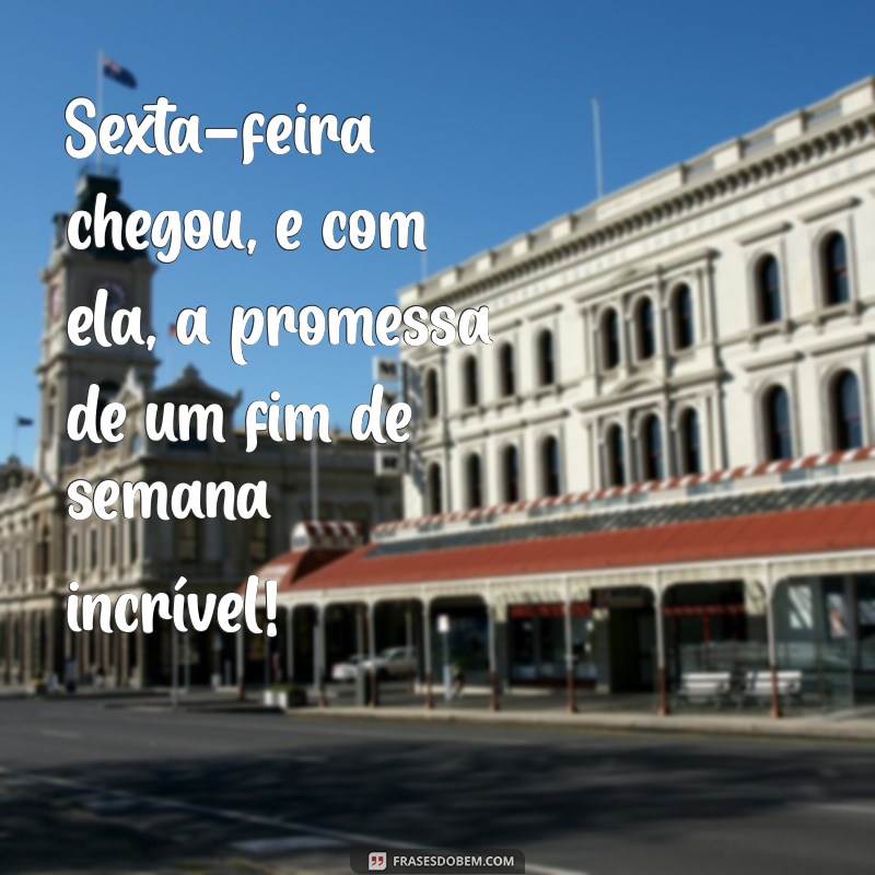 Frases Inspiradoras para Celebrar a Sexta-Feira: Comece o Fim de Semana com Positividade 