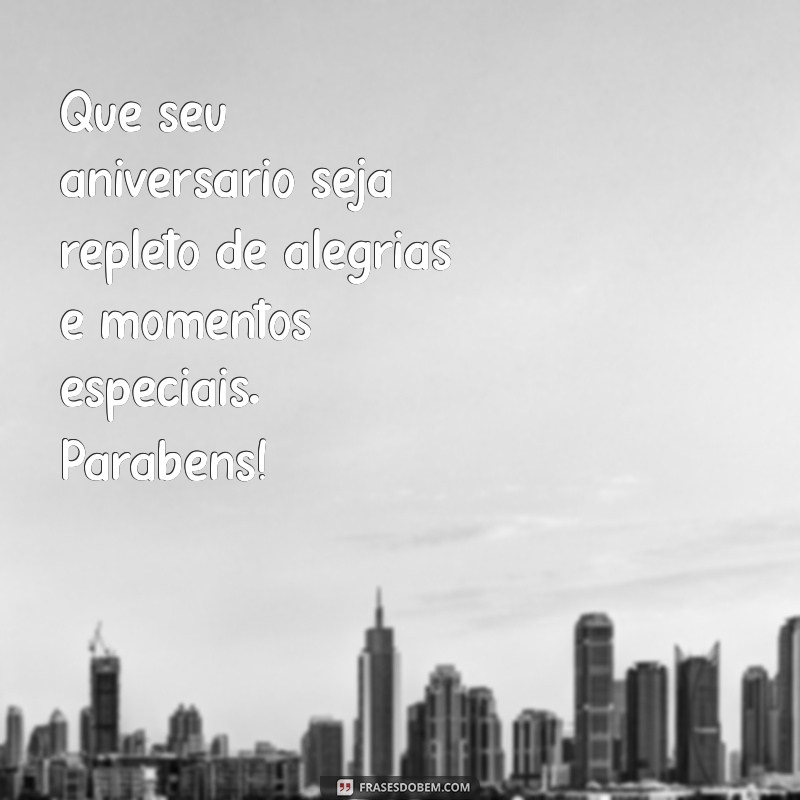 pequena mensagem de aniversário Que seu aniversário seja repleto de alegrias e momentos especiais. Parabéns!