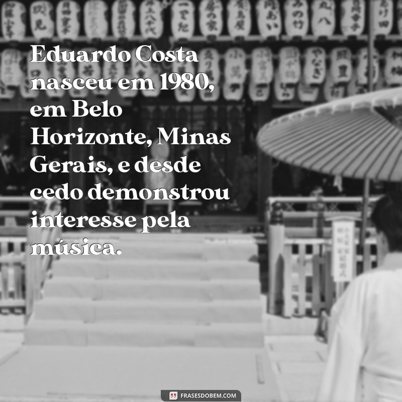 eduardo costa biografia Eduardo Costa nasceu em 1980, em Belo Horizonte, Minas Gerais, e desde cedo demonstrou interesse pela música.