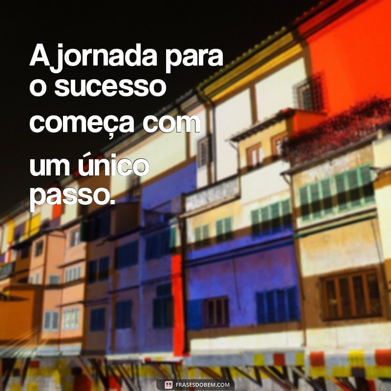 Frases Poderosas de Sucesso e Motivação para Inspirar sua Jornada 