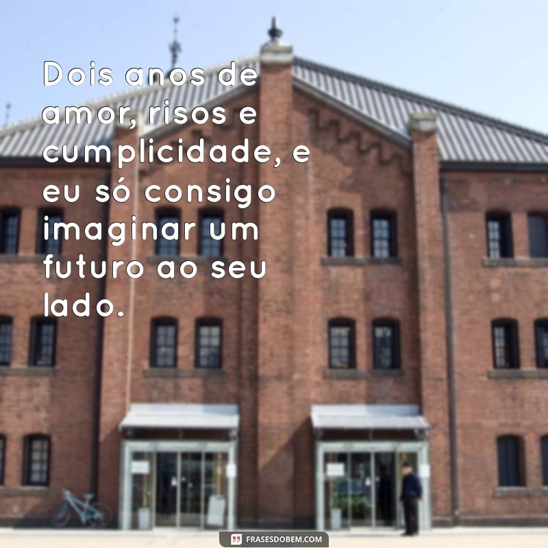 frases 2 anos de namoro Dois anos de amor, risos e cumplicidade, e eu só consigo imaginar um futuro ao seu lado.