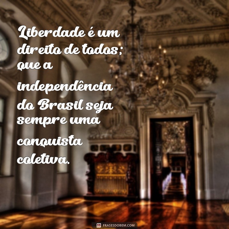 Mensagem Inspiradora de Independência do Brasil: Celebrando a Liberdade e a História 