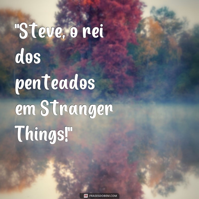 frases fotos do steve de stranger things 