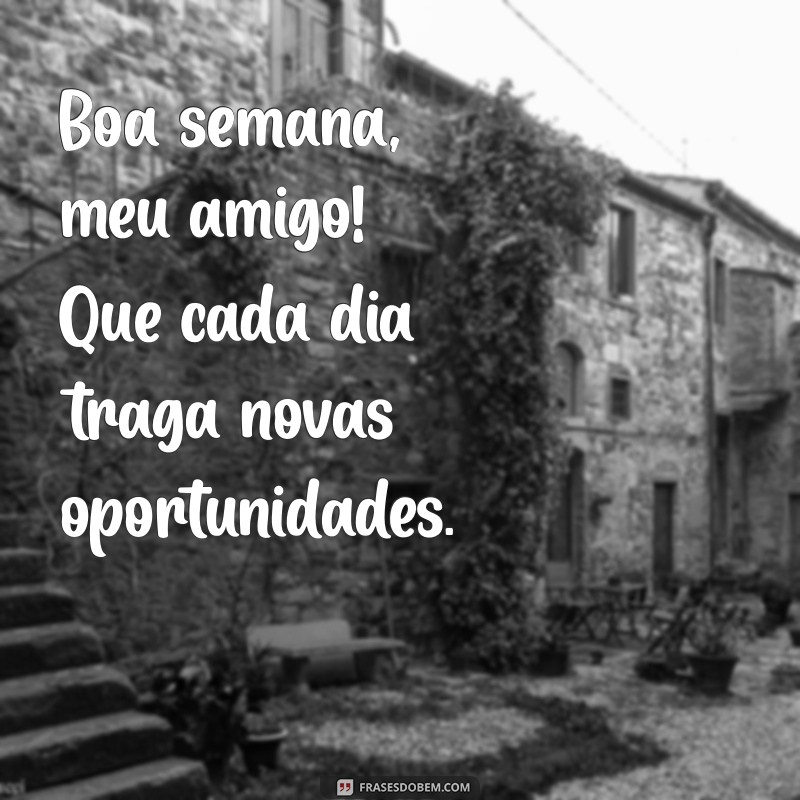 Deseje uma Boa Semana para Seu Amigo: Frases Inspiradoras e Motivacionais 