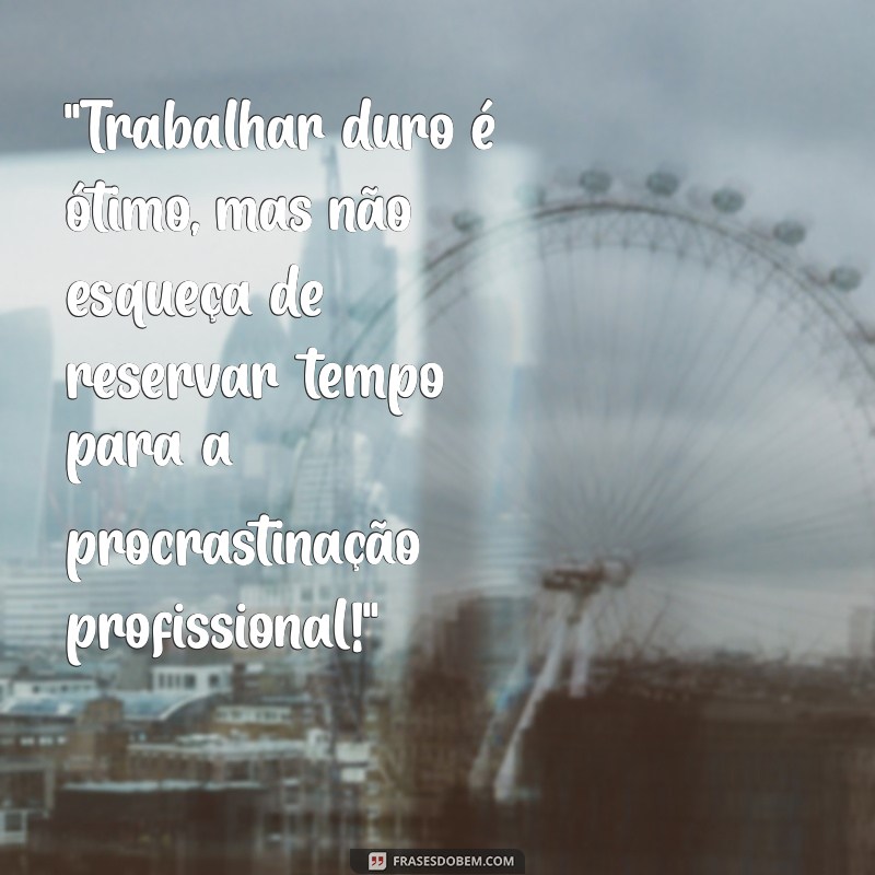 frases engracadas sobre trabalho 