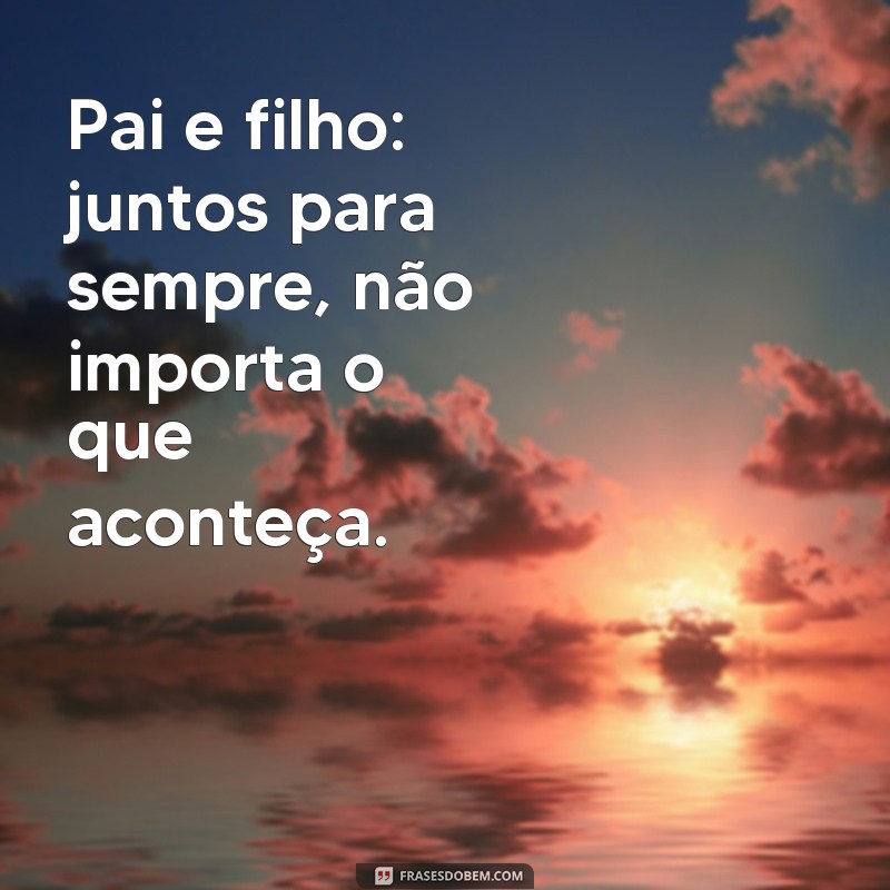 Laços de amor: Inspire-se com imagens de pai e filho e frases emocionantes 