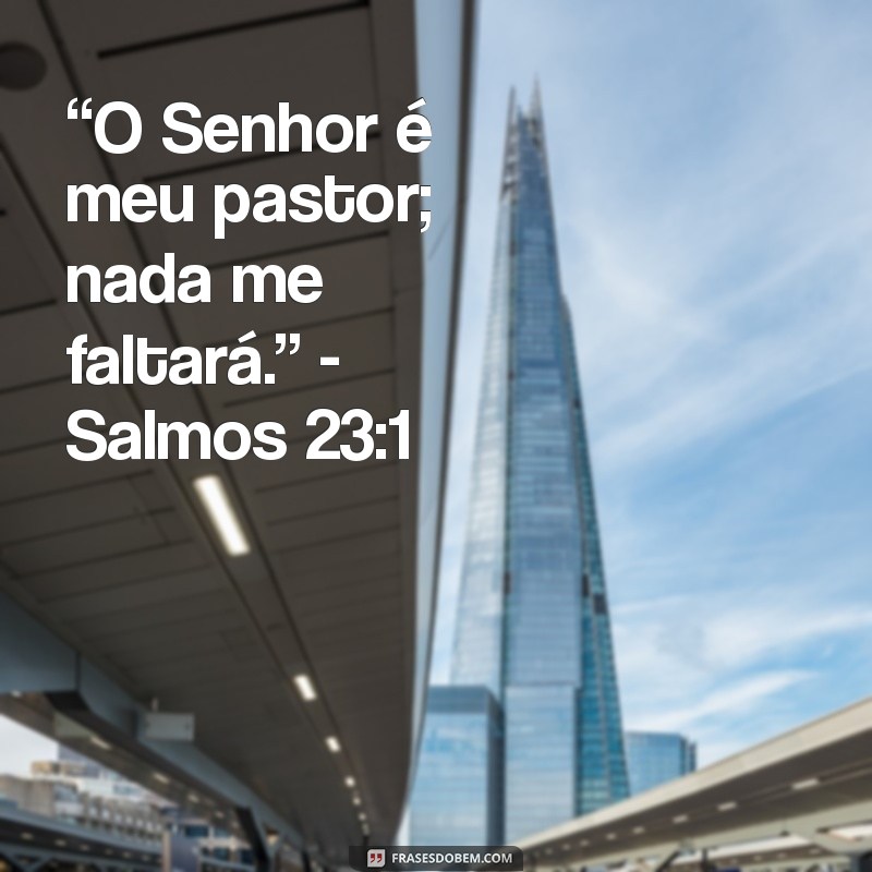 versículos da bíblia forte “O Senhor é meu pastor; nada me faltará.” - Salmos 23:1