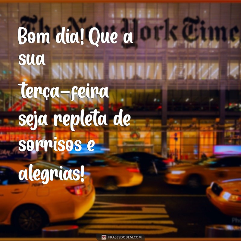 mensagem de bom dia terça-feira com alegria Bom dia! Que a sua terça-feira seja repleta de sorrisos e alegrias!