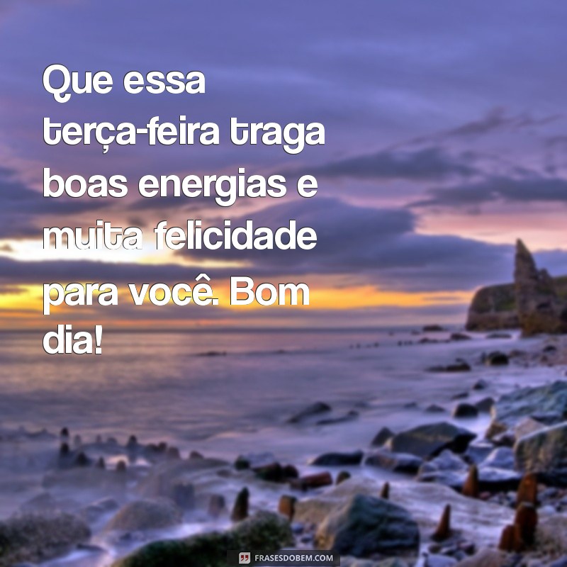 Mensagem Inspiradora de Bom Dia para uma Terça-Feira Alegre 