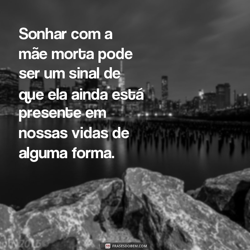 Descubra o significado por trás das frases sobre sonhar com mãe morta 