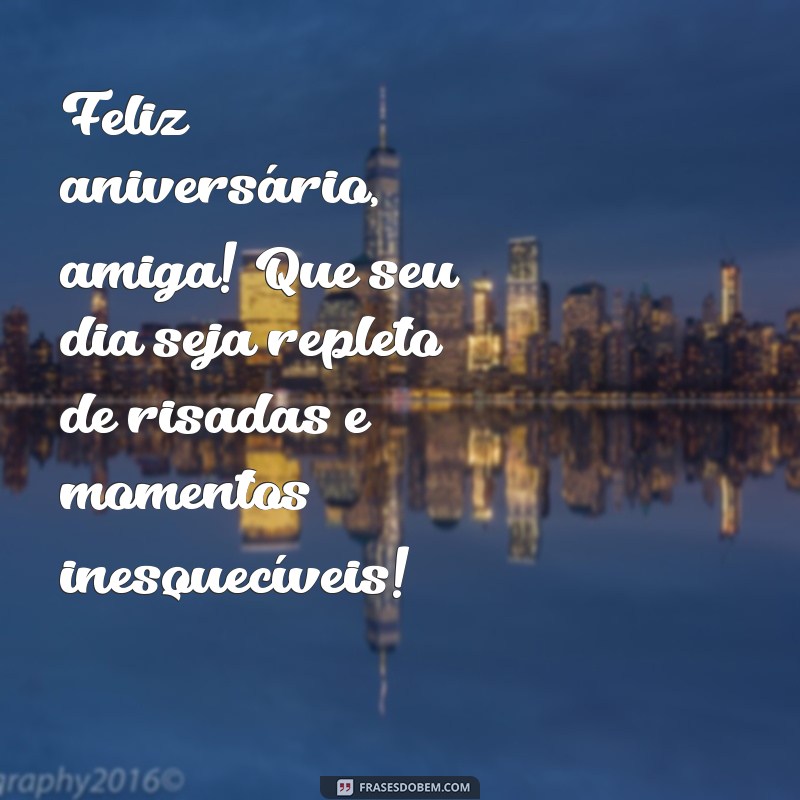 feliz aniversário para um amiga Feliz aniversário, amiga! Que seu dia seja repleto de risadas e momentos inesquecíveis!