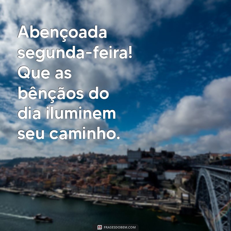 Comece Sua Semana com Positividade: Frases Inspiradoras para uma Segunda-Feira Abençoada 