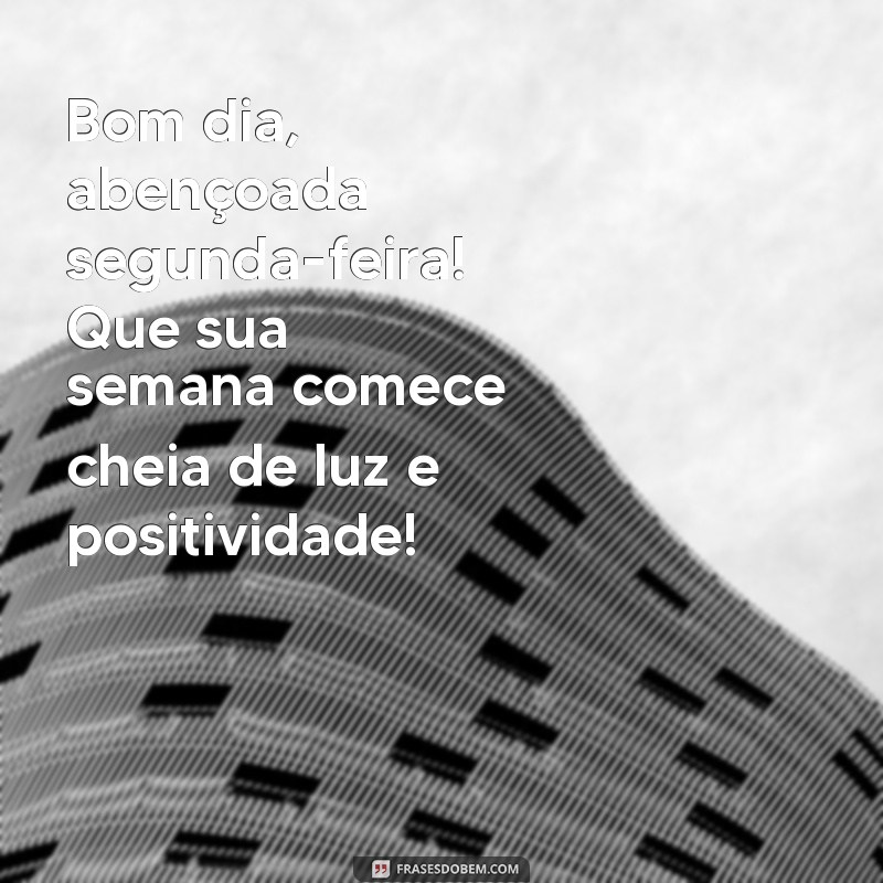 bom dia abençoado segunda feira Bom dia, abençoada segunda-feira! Que sua semana comece cheia de luz e positividade!