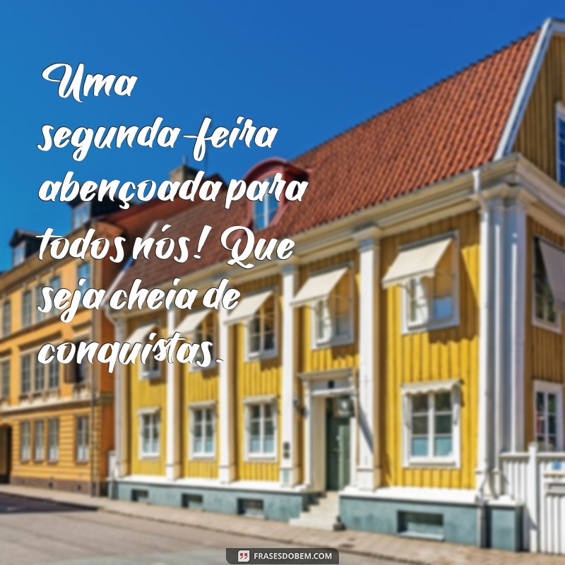 Comece Sua Semana com Positividade: Frases Inspiradoras para uma Segunda-Feira Abençoada 