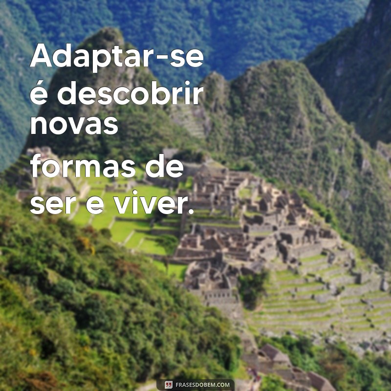 Frases Inspiradoras sobre Adaptação: Encontre Sabedoria nas Mudanças 