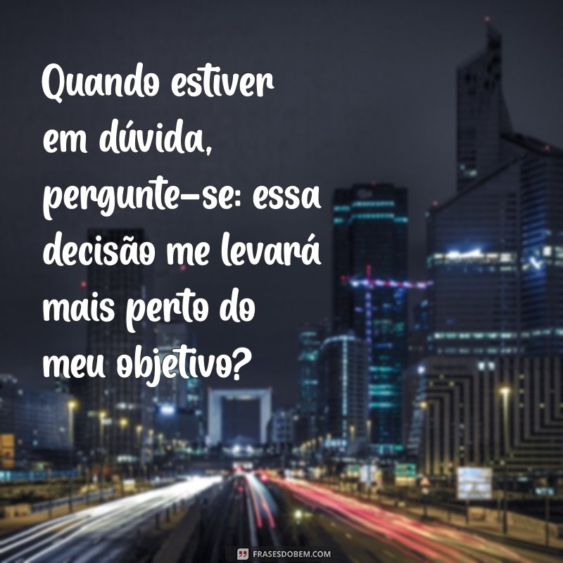 Como Tomar Decisões: Mensagens Inspiradoras para Guiar Suas Escolhas 