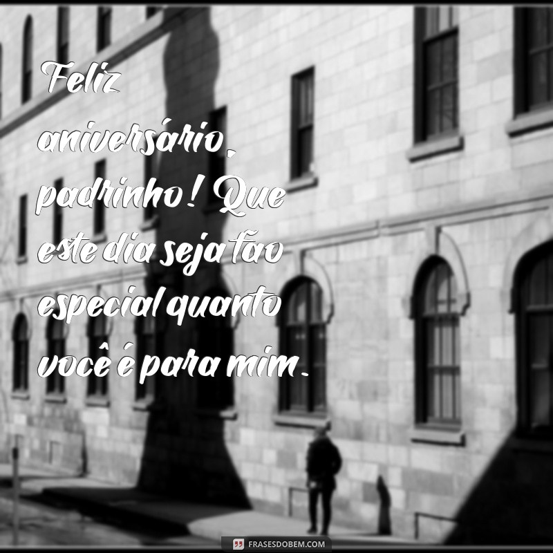 mensagem de aniversário para o padrinho Feliz aniversário, padrinho! Que este dia seja tão especial quanto você é para mim.