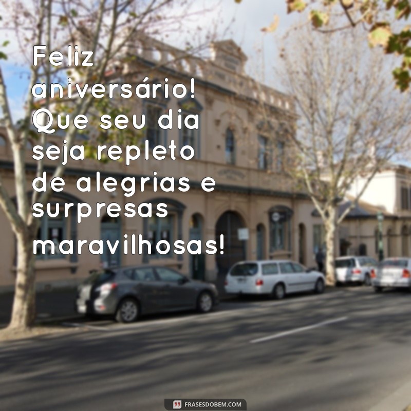 fel8z aniversário Feliz aniversário! Que seu dia seja repleto de alegrias e surpresas maravilhosas!