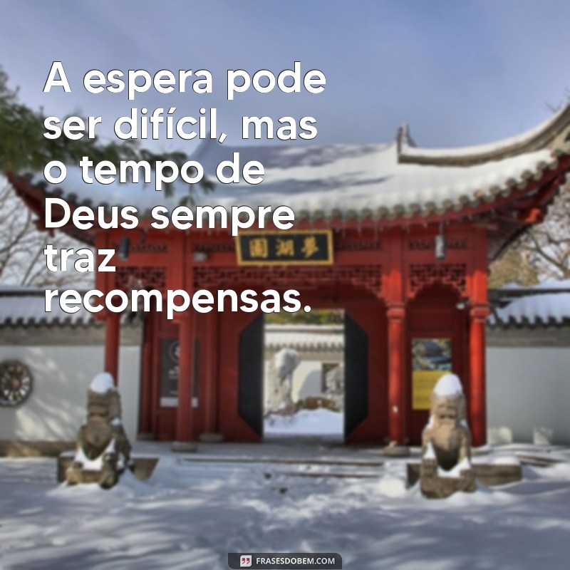 Frases Inspiradoras sobre o Tempo Perfeito de Deus: Reflexões e Mensagens 