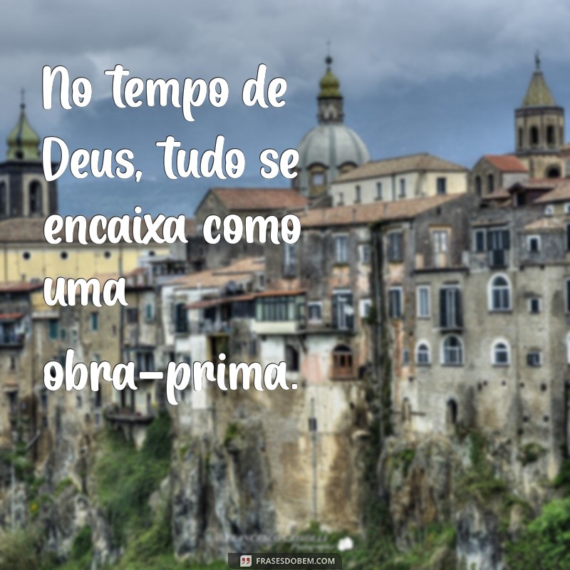 Frases Inspiradoras sobre o Tempo Perfeito de Deus: Reflexões e Mensagens 