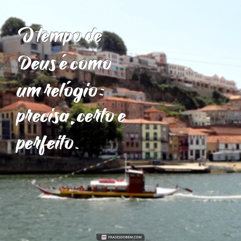 Frases Inspiradoras sobre o Tempo Perfeito de Deus: Reflexões e Mensagens 