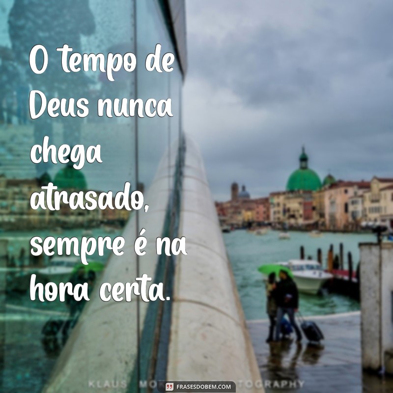 Frases Inspiradoras sobre o Tempo Perfeito de Deus: Reflexões e Mensagens 