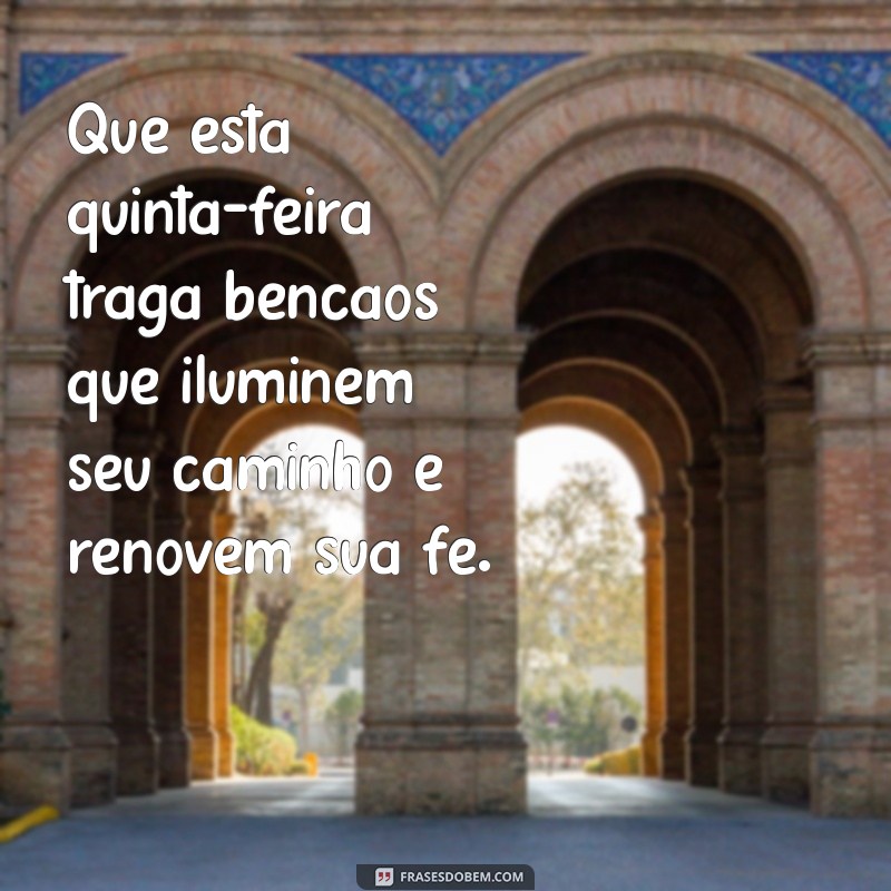 frases de quinta feira abençoada Que esta quinta-feira traga bênçãos que iluminem seu caminho e renovem sua fé.