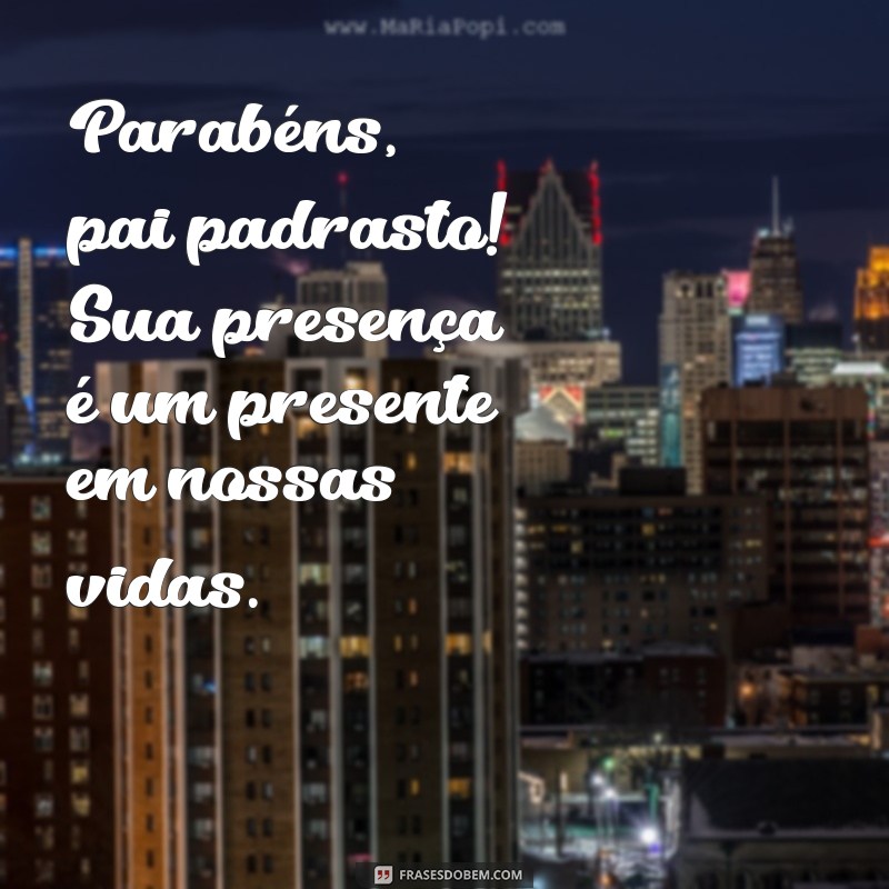 parabéns pai padrasto Parabéns, pai padrasto! Sua presença é um presente em nossas vidas.