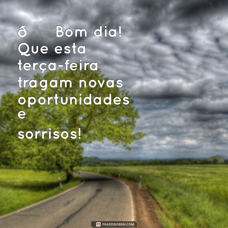 mensagem de bom dia para terça-feira para whatsapp 🌞 Bom dia! Que esta terça-feira tragam novas oportunidades e sorrisos!