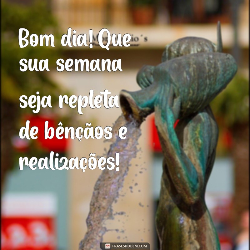 mensagem de bom dia e abençoada semana Bom dia! Que sua semana seja repleta de bênçãos e realizações!